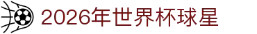 2026年世界杯球星专题：夺冠预测、赛程公布与比赛分组速查